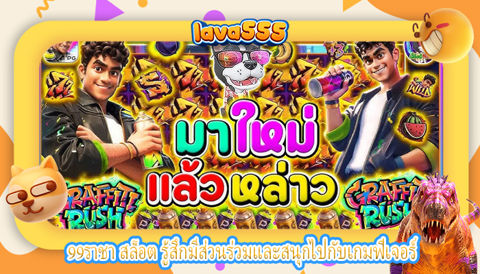99ราชา สล็อต รู้สึกมีส่วนร่วมและสนุกไปกับเกมฟีเจอร์