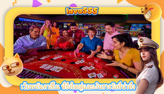 เว็บพนันคาสิโน ที่ยิ่งใหญ่และเงินรางวัลที่น่าทึ่ง
