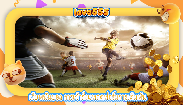 เว็บพนันบอล การเข้าถึงแพลตฟอร์มการเดิมพัน