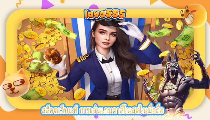 สล็อตเว็บแท้ การเล่นเกมคาสิโนสดในมือถือ